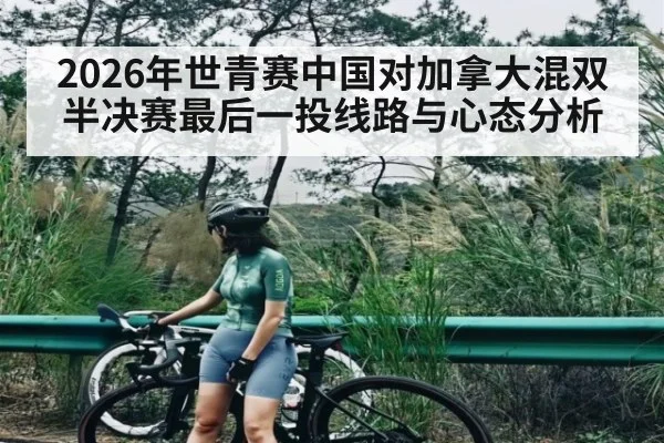 2026年世青赛中国对加拿大混双半决赛最后一投线路与心态分析